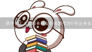 我学化工工艺的本科女生我想考2011年公务员考什么职位好呢