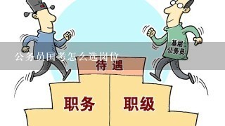 公务员国考怎么选岗位