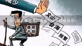 大专生能不能报考公务员？什么时候报名？