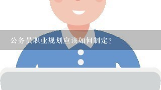 公务员职业规划应该如何制定