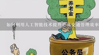 如何利用人工智能技术提升公共交通管理效率?