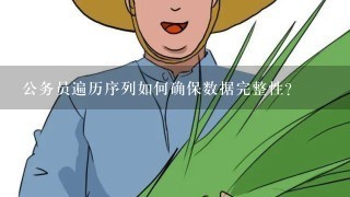 公务员遍历序列如何确保数据完整性?